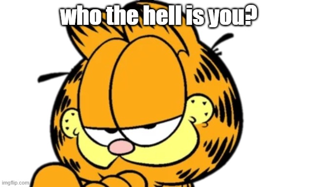 garfielf | who the hell is you? | image tagged in garfielf | made w/ Imgflip meme maker