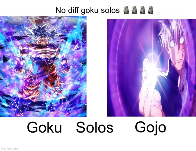 Goku solos | No diff goku solos 🗿🗿🗿🗿; Gojo; Goku; Solos | image tagged in memes | made w/ Imgflip meme maker