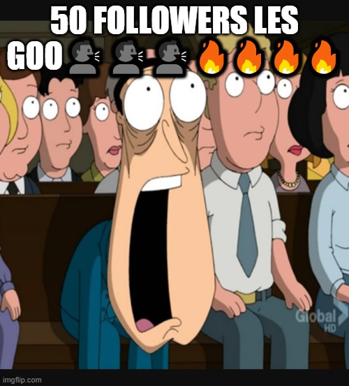 Quagmire jaw drop | 50 FOLLOWERS LES GOO🗣️🗣️🗣️🔥🔥🔥🔥 | image tagged in quagmire jaw drop | made w/ Imgflip meme maker