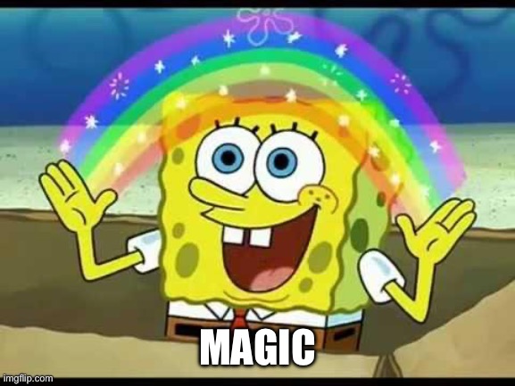 spongebob imagination | MAGIC | image tagged in spongebob imagination | made w/ Imgflip meme maker