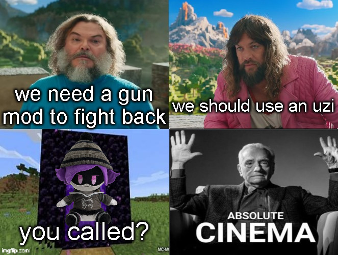 Minecraft Movie Popular Character Plot Twist Portal Introduction | we need a gun mod to fight back; we should use an uzi; you called? | image tagged in minecraft movie,murder drones | made w/ Imgflip meme maker