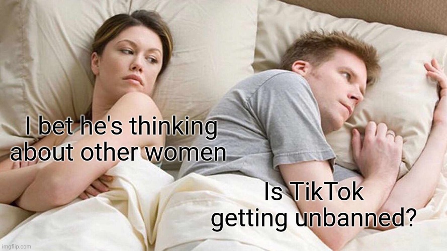 TikTok tried to get unbanned | I bet he's thinking about other women; Is TikTok getting unbanned? | image tagged in memes,i bet he's thinking about other women,funny | made w/ Imgflip meme maker