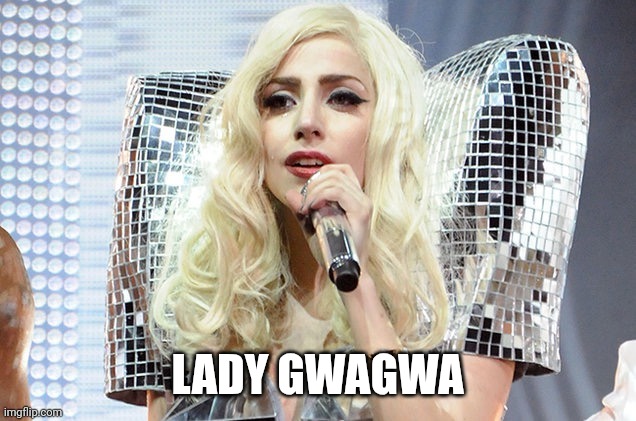 Lady gaga | LADY GWAGWA | image tagged in lady gaga | made w/ Imgflip meme maker