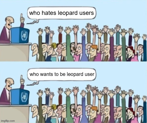 People raising hands but they just raise their hands both times | who hates leopard users; who wants to be leopard user | image tagged in people raising hands but they just raise their hands both times | made w/ Imgflip meme maker