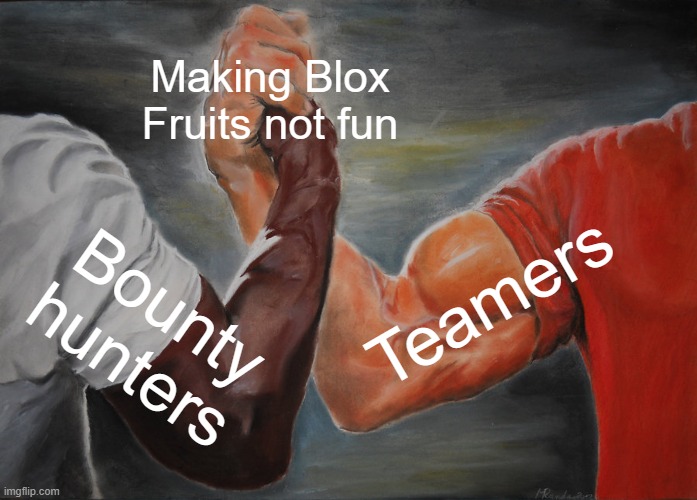 Random Blox Fruits meme | Making Blox Fruits not fun; Teamers; Bounty hunters | image tagged in memes,epic handshake | made w/ Imgflip meme maker