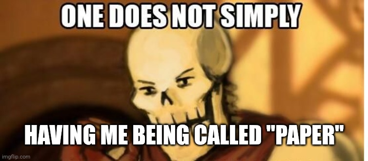 papyrus one does not simply | HAVING ME BEING CALLED "PAPER" | image tagged in papyrus one does not simply | made w/ Imgflip meme maker