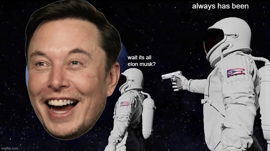 Always Has Been | always has been; wait its all 
elon musk? | image tagged in memes,always has been | made w/ Imgflip meme maker