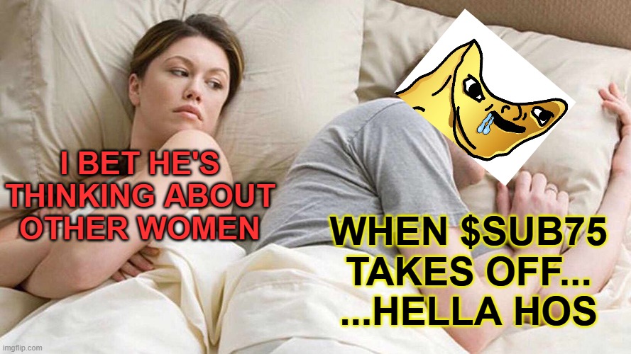 $SUB75 I bet he's thinking of other women | I BET HE'S
THINKING ABOUT
OTHER WOMEN; WHEN $SUB75 TAKES OFF...
...HELLA HOS | image tagged in memes,i bet he's thinking about other women,sub75,crypto,memecoin | made w/ Imgflip meme maker