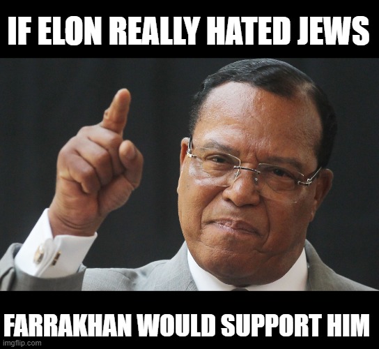 Louis Farakkhan | IF ELON REALLY HATED JEWS FARRAKHAN WOULD SUPPORT HIM | image tagged in louis farakkhan | made w/ Imgflip meme maker