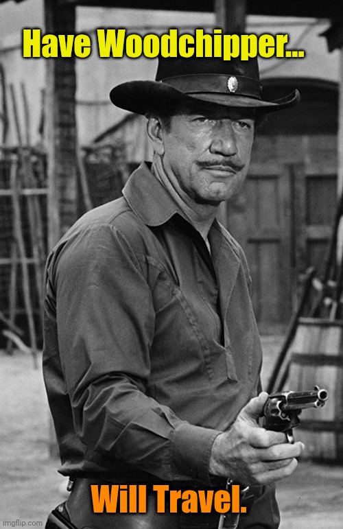 richard boone paladin | Have Woodchipper... Will Travel. | image tagged in richard boone paladin | made w/ Imgflip meme maker