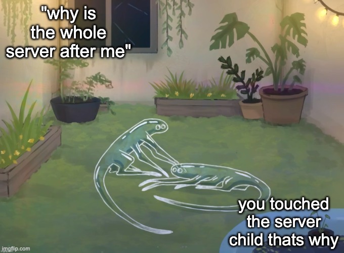 you never touch the server child | "why is the whole server after me"; you touched the server child thats why | image tagged in analog silly | made w/ Imgflip meme maker