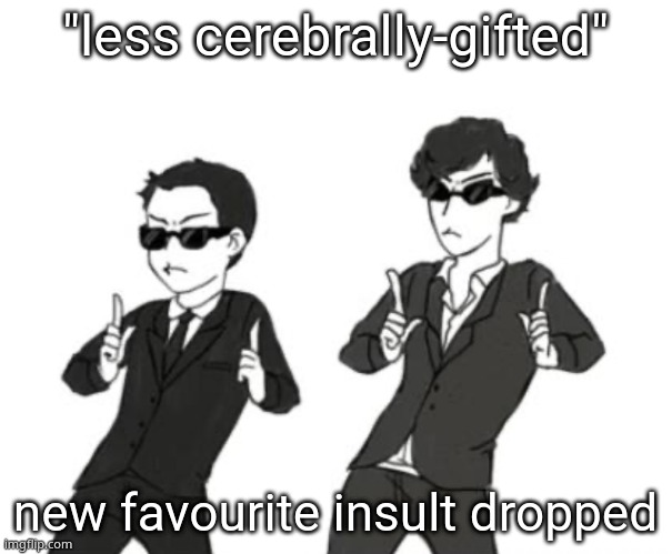 Sherlock and Jim (absolute cinema) | "less cerebrally-gifted"; new favourite insult dropped | image tagged in sherlock and jim absolute cinema | made w/ Imgflip meme maker