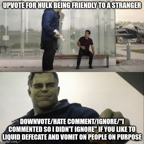 Hulk Taco | UPVOTE FOR HULK BEING FRIENDLY TO A STRANGER; DOWNVOTE/HATE COMMENT/IGNORE/"I COMMENTED SO I DIDN'T IGNORE" IF YOU LIKE TO LIQUID DEFECATE AND VOMIT ON PEOPLE ON PURPOSE | image tagged in hulk taco | made w/ Imgflip meme maker