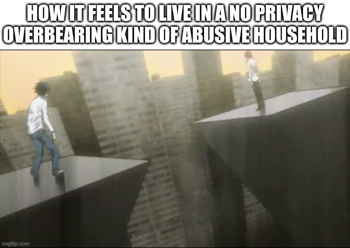 The 3000 iq mind games are real | HOW IT FEELS TO LIVE IN A NO PRIVACY OVERBEARING KIND OF ABUSIVE HOUSEHOLD | image tagged in light vs l | made w/ Imgflip meme maker