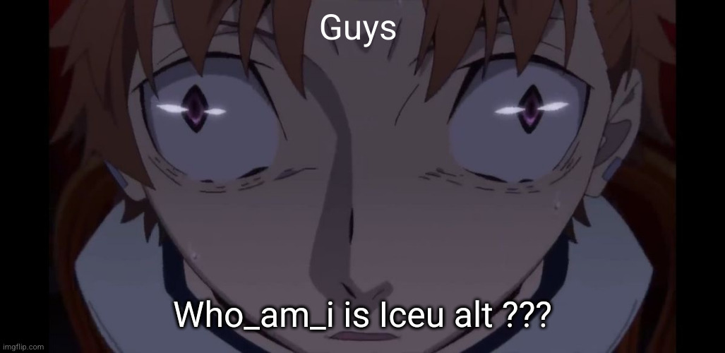 unpopular theory | Guys; Who_am_i is Iceu alt ??? | image tagged in nuh uh,iceu,who_am_i,unpopular opinion,conspiracy theory,alt | made w/ Imgflip meme maker