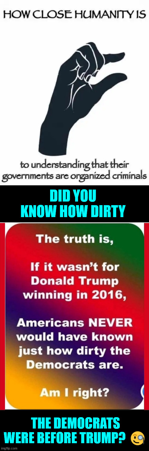 Things started to change in 2016 because of Trump | DID YOU KNOW HOW DIRTY; THE DEMOCRATS WERE BEFORE TRUMP? 🧐 | image tagged in msm propaganda,holding up the corrupt status quo,dirty career politicians,trump cleaning house | made w/ Imgflip meme maker