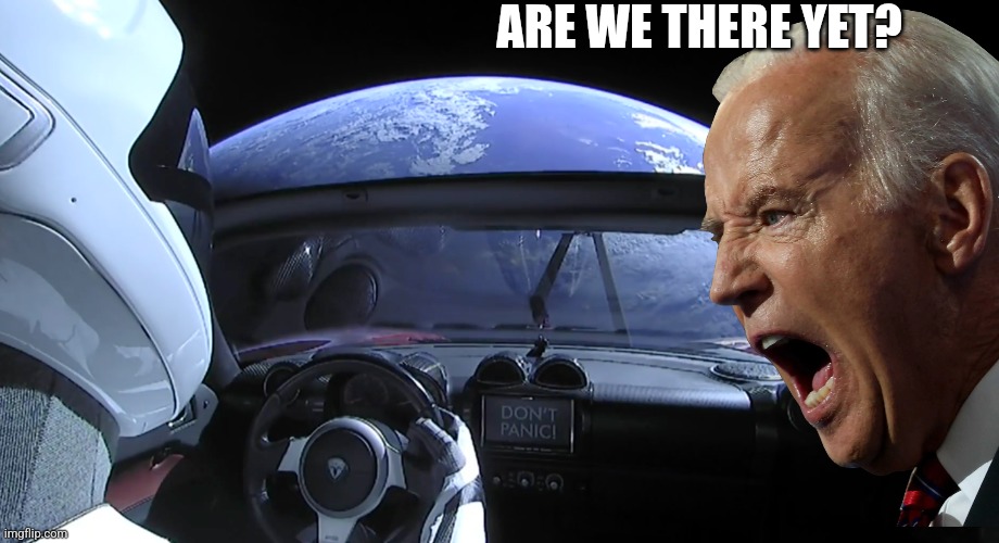 In space, no one can hear Biden. | ARE WE THERE YET? | image tagged in elon musk,roadster,joe biden,are we there yet,lost in space,bad photoshop | made w/ Imgflip meme maker