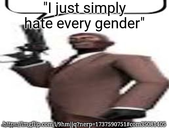 Tf2 spy | "I just simply hate every gender"; https://imgflip.com/i/9hmjjq?nerp=1737590751#com35081405 | image tagged in tf2 spy,msmg,memes | made w/ Imgflip meme maker