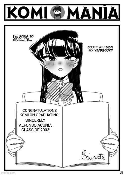 Komi Can't Communicate | CONGRATULATIONS KOMI ON GRADUATING; SINCERELY ALFONSO ACUNIA CLASS OF 2003 | image tagged in komi can't communicate | made w/ Imgflip meme maker