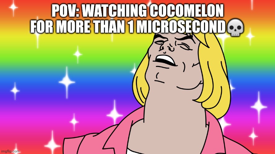 I know one thing...never watch it | POV: WATCHING COCOMELON FOR MORE THAN 1 MICROSECOND💀 | image tagged in he man is on drugs | made w/ Imgflip meme maker