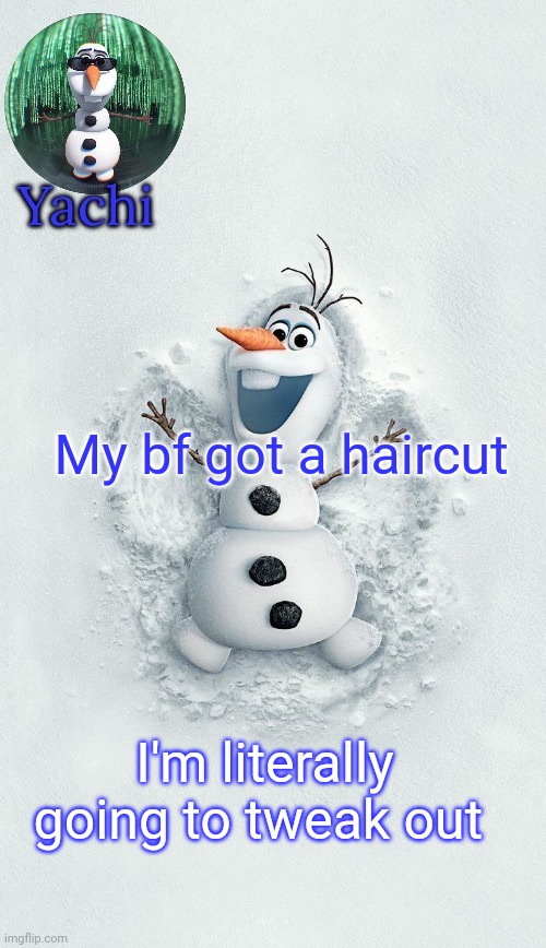 And he wont show me | My bf got a haircut; I'm literally going to tweak out | image tagged in yachis oalf temp ty corpse | made w/ Imgflip meme maker