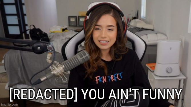 Pokimane | [REDACTED] YOU AIN'T FUNNY | image tagged in pokimane | made w/ Imgflip meme maker