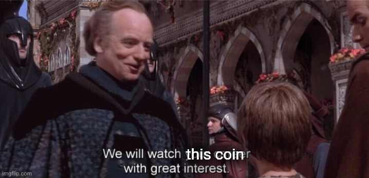 We will watch your career with great interest | this coin | image tagged in we will watch your career with great interest | made w/ Imgflip meme maker