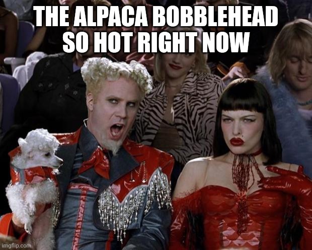 Mugatu So Hot Right Now Meme | THE ALPACA BOBBLEHEAD SO HOT RIGHT NOW | image tagged in memes,mugatu so hot right now | made w/ Imgflip meme maker