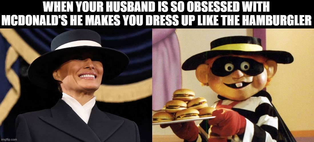WHEN YOUR HUSBAND IS SO OBSESSED WITH MCDONALD'S HE MAKES YOU DRESS UP LIKE THE HAMBURGLER | image tagged in the hamburglar | made w/ Imgflip meme maker