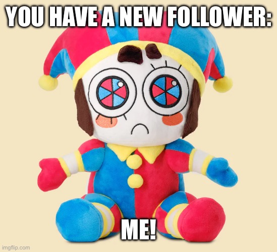 Pomni Plushie | YOU HAVE A NEW FOLLOWER: ME! | image tagged in pomni plushie | made w/ Imgflip meme maker