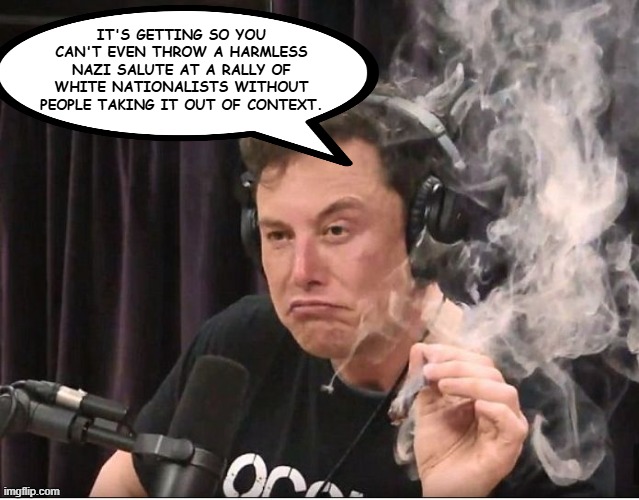 SO MANY snowflakes these days | IT'S GETTING SO YOU CAN'T EVEN THROW A HARMLESS NAZI SALUTE AT A RALLY OF WHITE NATIONALISTS WITHOUT PEOPLE TAKING IT OUT OF CONTEXT. | image tagged in elon musk smoking a joint | made w/ Imgflip meme maker