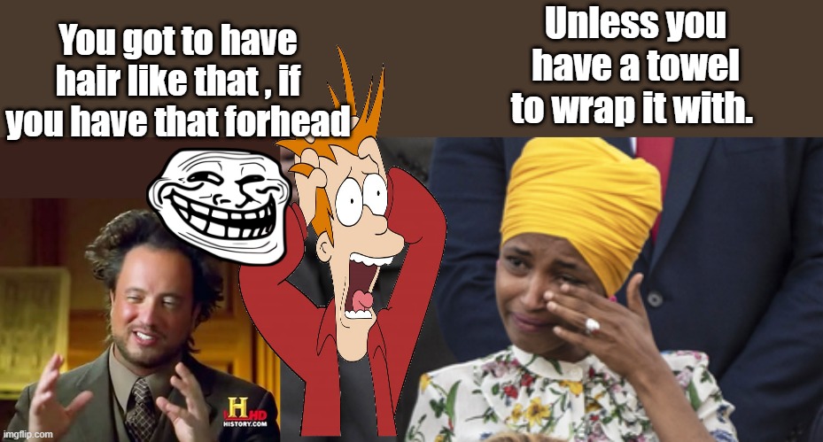 Unless you have a towel to wrap it with. You got to have hair like that , if you have that forhead | image tagged in memes,ancient aliens | made w/ Imgflip meme maker