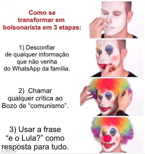 Bolsonarista | Como se transformar em 
bolsonarista em 3 etapas:; 1) Desconfiar de qualquer informação que não venha do WhatsApp da família. 2)  Chamar qualquer crítica ao Bozo de “comunismo”. 3) Usar a frase “e o Lula?” como resposta para tudo. | image tagged in bolsonarista,bolsonaro,direita,extrema direita,pl,conservador | made w/ Imgflip meme maker