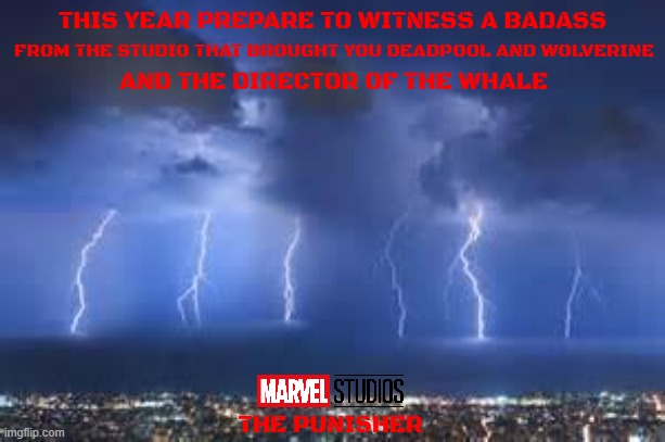 movies that might happen someday part 232 | THIS YEAR PREPARE TO WITNESS A BADASS; FROM THE STUDIO THAT BROUGHT YOU DEADPOOL AND WOLVERINE; AND THE DIRECTOR OF THE WHALE; THE PUNISHER | image tagged in thunderstorm,marvel cinematic universe,fake,r rated,action,dark and gritty | made w/ Imgflip meme maker