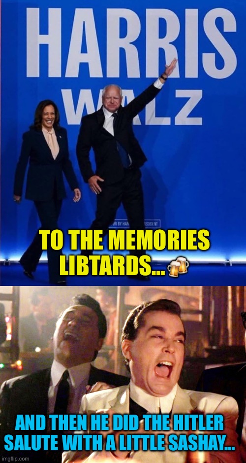 TO THE MEMORIES LIBTARDS…🍻; AND THEN HE DID THE HITLER SALUTE WITH A LITTLE SASHAY… | image tagged in memes,good fellas hilarious | made w/ Imgflip meme maker