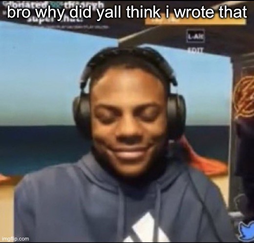 speed | bro why did yall think i wrote that | image tagged in speed | made w/ Imgflip meme maker