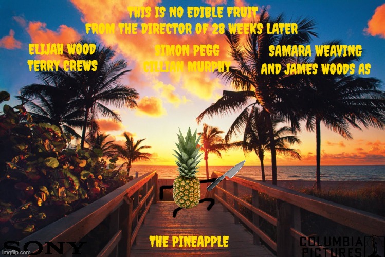 movies that might happen someday part 233 | THIS IS NO EDIBLE FRUIT; FROM THE DIRECTOR OF 28 WEEKS LATER; ELIJAH WOOD; SIMON PEGG; SAMARA WEAVING; TERRY CREWS; CILLIAN MURPHY; AND JAMES WOODS AS; THE PINEAPPLE | image tagged in tropical beach sunrise,sony,fake,horror,r rated | made w/ Imgflip meme maker