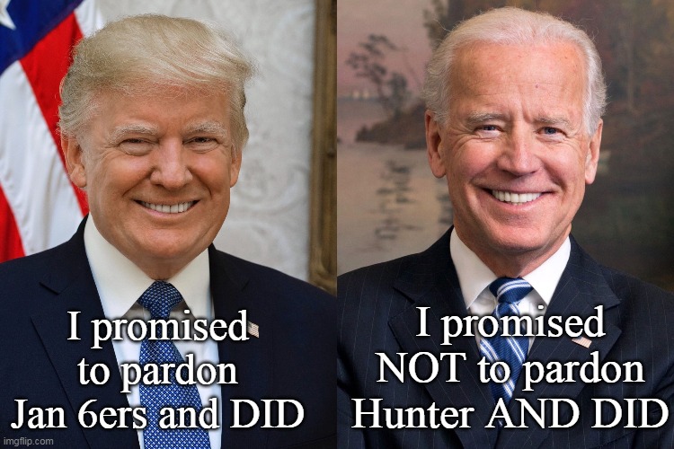 Promises VS "Promises" The Democrat Way | I promised to pardon Jan 6ers and DID; I promised NOT to pardon Hunter AND DID | image tagged in biden trump promises meme | made w/ Imgflip meme maker