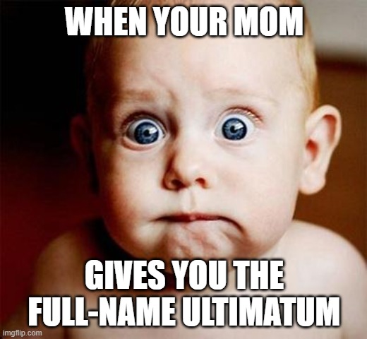 Scary | WHEN YOUR MOM GIVES YOU THE FULL-NAME ULTIMATUM | image tagged in scary | made w/ Imgflip meme maker