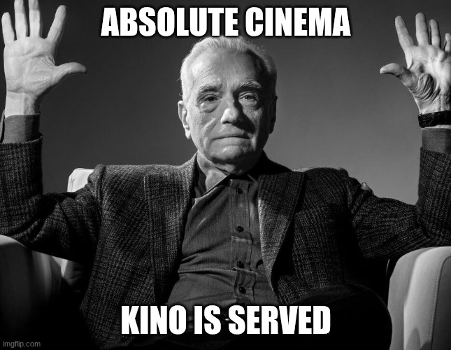 ABSOLUTE CINEMA KINO IS SERVED | image tagged in absolute cinema | made w/ Imgflip meme maker