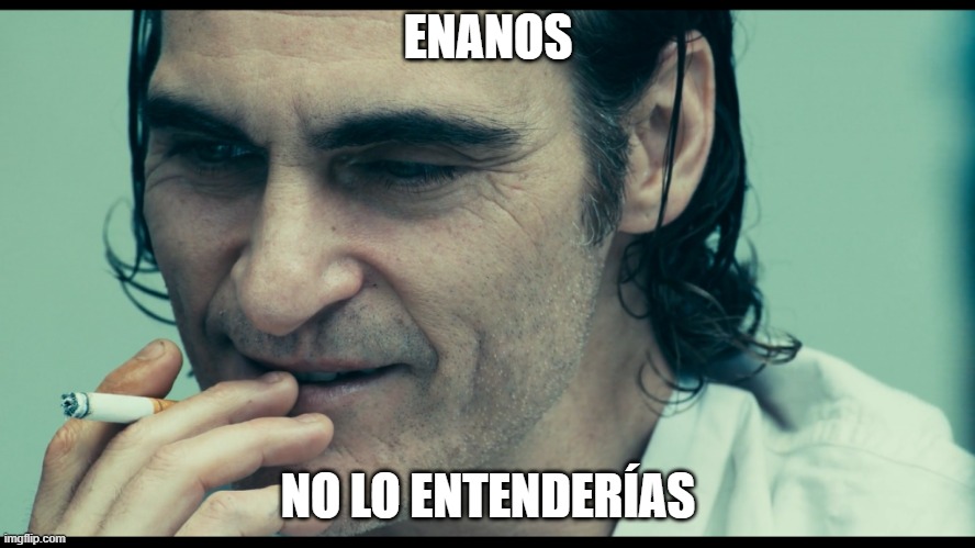 No lo entenderias | ENANOS; NO LO ENTENDERÍAS | image tagged in no lo entenderias | made w/ Imgflip meme maker