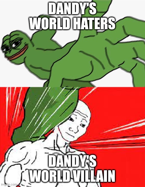 DANDY'S WORLD HATERS DANDY'S WORLD VILLAIN | image tagged in pepe punch vs dodging wojak | made w/ Imgflip meme maker