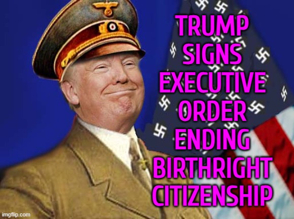 Trump Signs Executive Order Ending Birthright Citizenship | TRUMP
SIGNS
EXECUTIVE
ORDER
ENDING
BIRTHRIGHT
CITIZENSHIP | image tagged in nazi trump,donald trump,breaking news,trump bill signing,illegal immigration,immigration | made w/ Imgflip meme maker