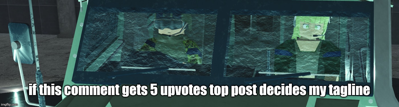 if this upvote gets 5 posts then I do a comment reveal | if this comment gets 5 upvotes top post decides my tagline | made w/ Imgflip meme maker