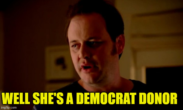 Jake from state farm | WELL SHE'S A DEMOCRAT DONOR | image tagged in jake from state farm | made w/ Imgflip meme maker