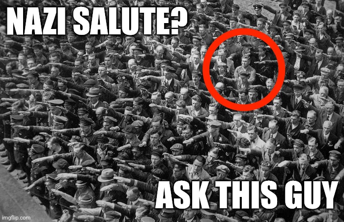 NAZI SALUTE? ASK THIS GUY | image tagged in nazi,political meme,elon musk,orwellian,resist | made w/ Imgflip meme maker