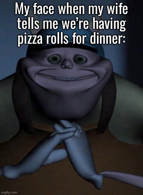 Mfw when | My face when my wife tells me we’re having pizza rolls for dinner: | image tagged in mfw when | made w/ Imgflip meme maker