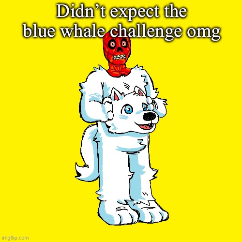 That shit scared me | Didn’t expect the blue whale challenge omg | image tagged in vita mimic furry | made w/ Imgflip meme maker