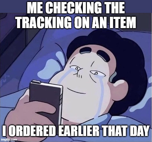 Tracking An Item | ME CHECKING THE TRACKING ON AN ITEM; I ORDERED EARLIER THAT DAY | image tagged in man has happy tears from looking at his phone,tracking an item | made w/ Imgflip meme maker