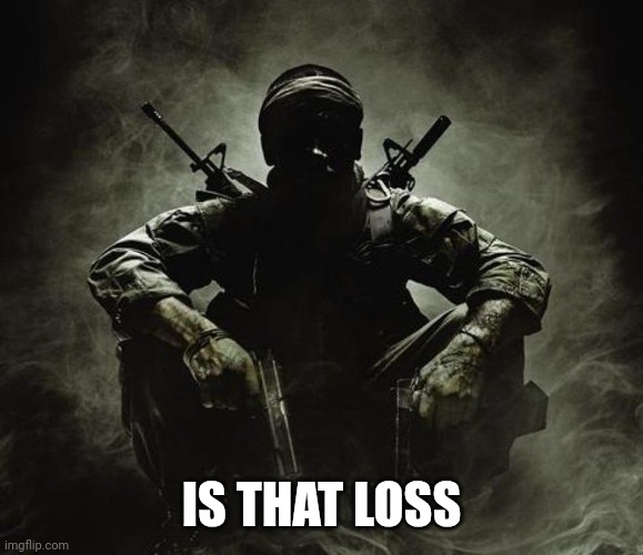 Is that [X]? | Black Ops | IS THAT LOSS | image tagged in is that x black ops | made w/ Imgflip meme maker